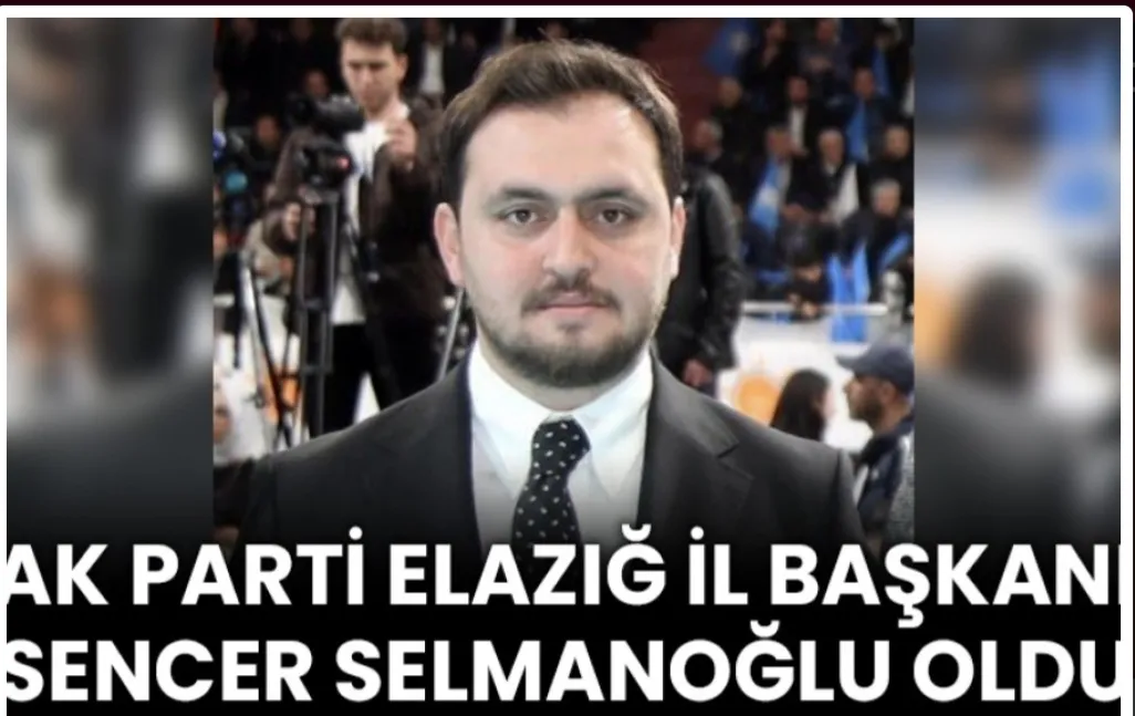 Manşet: AK PARTİ ELAZIĞ İL BAŞKANI SENCER SELMANOĞLU OLDU.